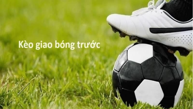 Kèo Giao Bóng Trước - Chiến Thuật Cược Từ Chuyên Gia 2 Tỷ lệ thưởng mà bạn nên biết